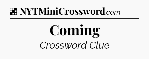 Solution: Coming - NYT Crossword