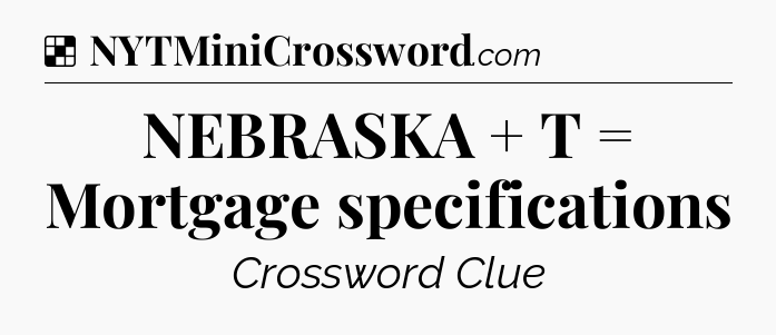 Solution: NEBRASKA + T = Mortgage specifications - NYT Crossword