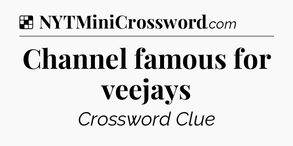 Solution: Channel famous for veejays - NYT Crossword