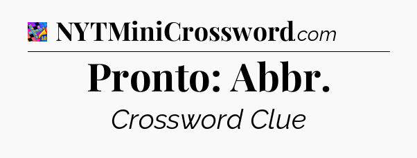 Pronto: Abbr Crossword Clue