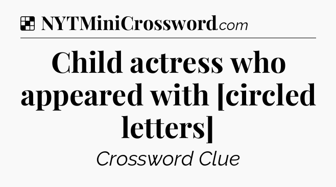 Solution: Child actress who appeared with [circled letters] - NYT Crossword