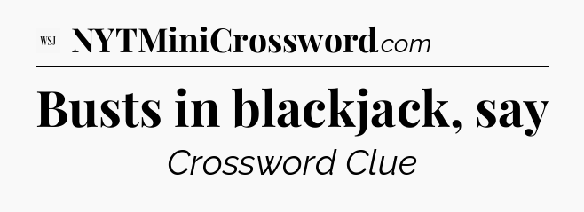 Busts in blackjack, say - WSJ Crossword