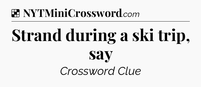 Solution: Strand during a ski trip, say - NYT Crossword