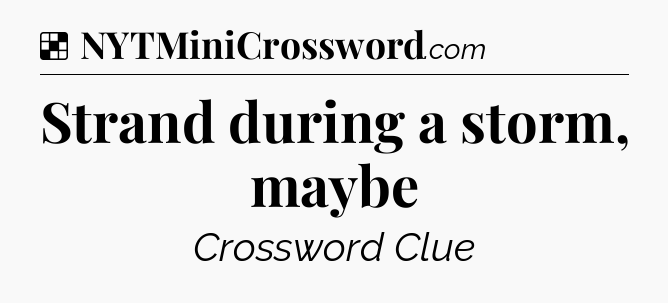 Solution: Strand during a storm, maybe - NYT Crossword