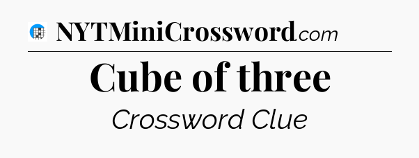 Cube of three Crossword Clue