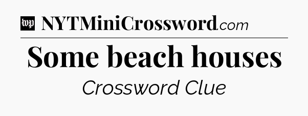 Some beach houses Crossword Clue