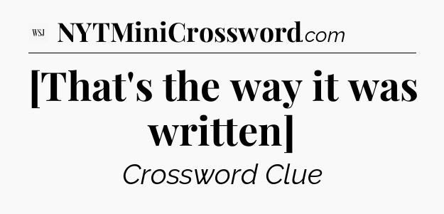[That's the way it was written] - WSJ Crossword