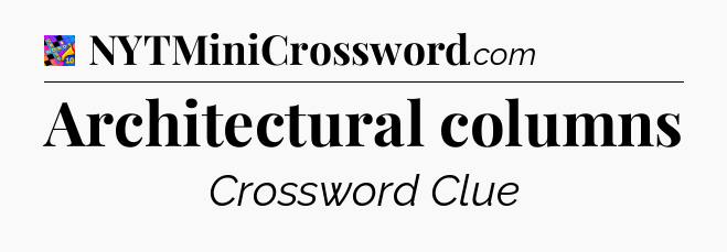 Architectural columns Crossword Clue