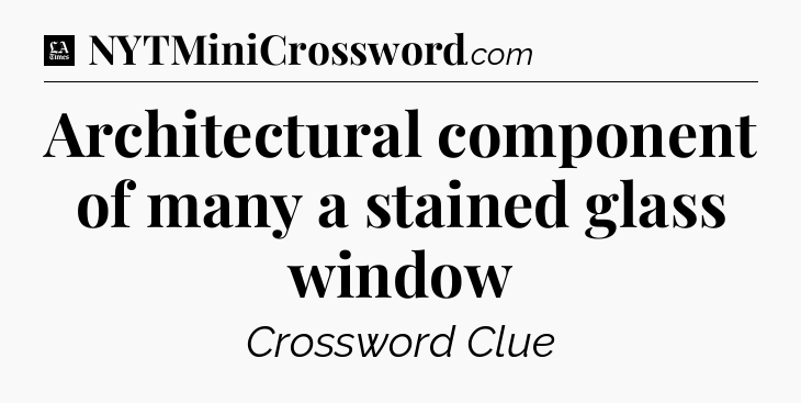 Architectural component of many a stained glass window - LA Times Crossword