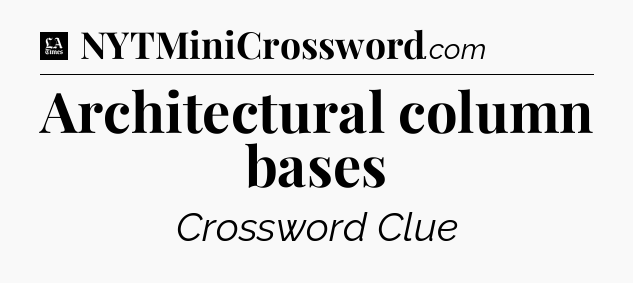 Architectural column bases - LA Times Crossword