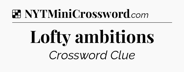 Solution: Lofty ambitions - NYT Crossword