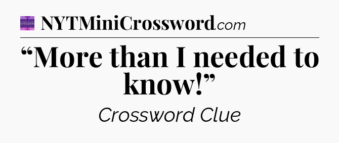 “More than I needed to know!” - Thomas Joseph Crossword