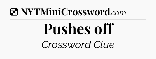 Solution: Pushes off - NYT Crossword