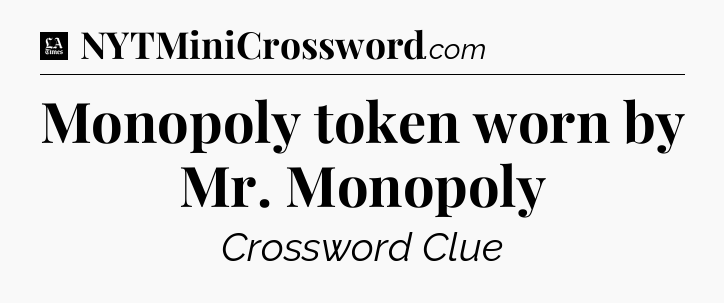 Monopoly token worn by Mr. Monopoly - LA Times Crossword