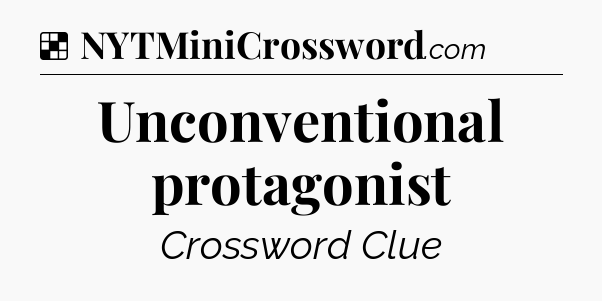 Solution: Unconventional protagonist - NYT Crossword