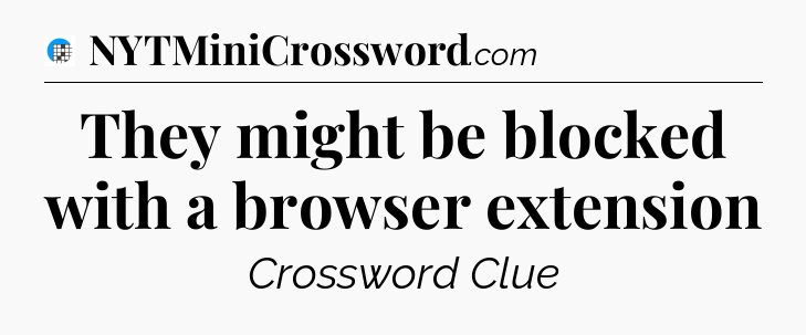 They might be blocked with a browser extension Crossword Clue