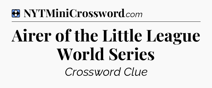 Solution: Airer of the Little League World Series - NYT Mini Crossword
