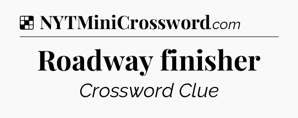 Solution: Roadway finisher - NYT Crossword