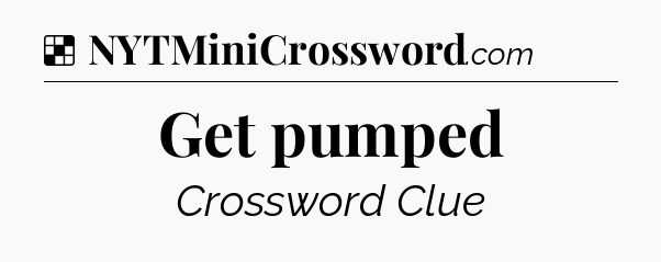 Solution: Get pumped - NYT Crossword