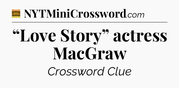 “Love Story” actress MacGraw - Eugene Sheffer Crossword