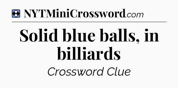 Solution: Solid blue balls, in billiards - NYT Mini Crossword