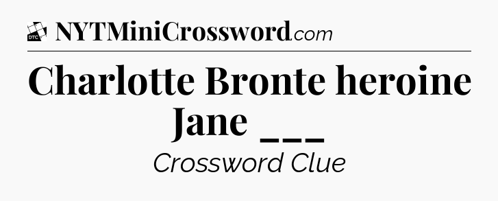 Charlotte Bronte heroine Jane ___ - Daily Themed Classic Crossword