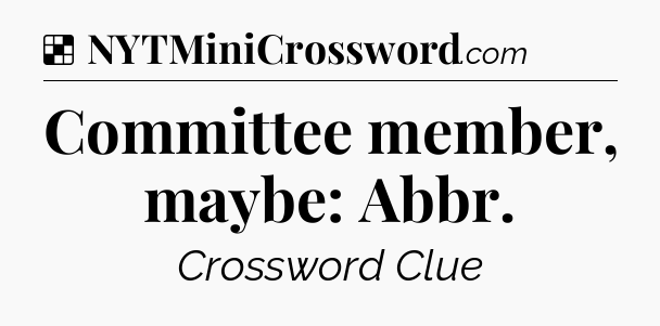 Solution: Committee member, maybe: Abbr - NYT Crossword