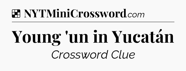 Solution: Young 'un in Yucatán - NYT Crossword