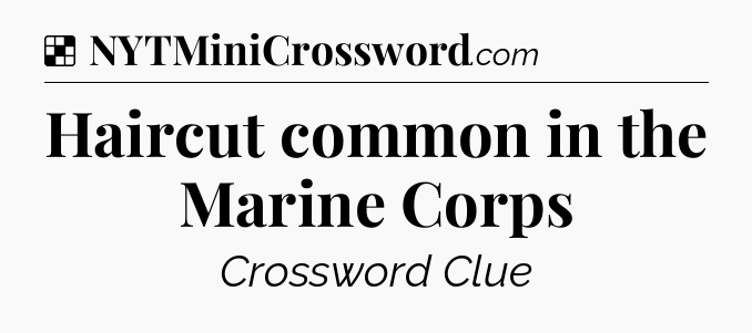Solution: Haircut common in the Marine Corps - NYT Crossword