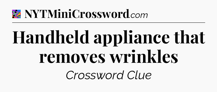 Handheld appliance that removes wrinkles Crossword Clue