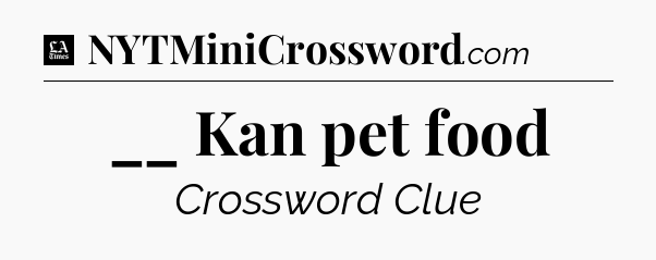__ Kan pet food - LA Times Crossword