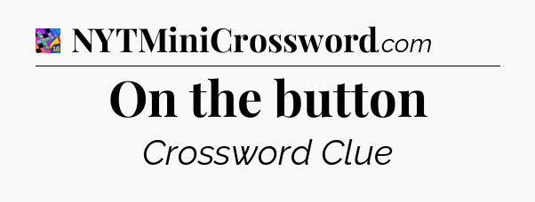 On the button Crossword Clue
