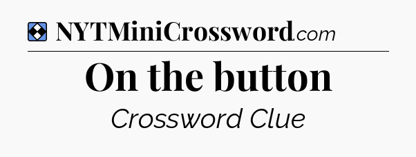 Solution: On the button - NYT Mini Crossword