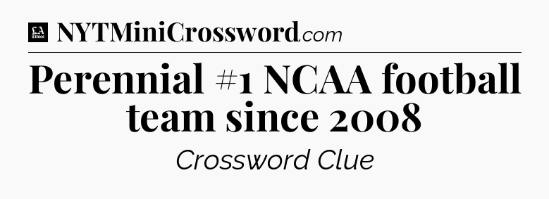 Perennial #1 NCAA football team since 2008 - LA Times Crossword