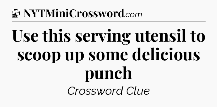 Use this serving utensil to scoop up some delicious punch - Daily Themed Classic Crossword