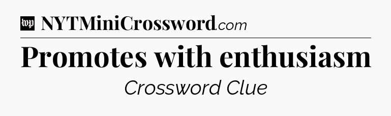 Promotes with enthusiasm Crossword Clue