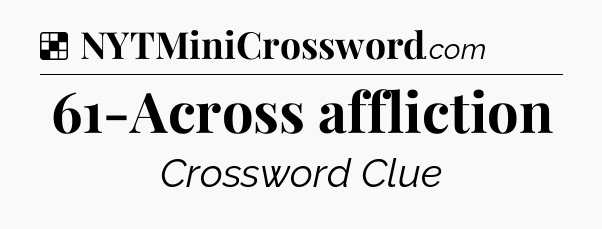 Solution: 61-Across affliction - NYT Crossword