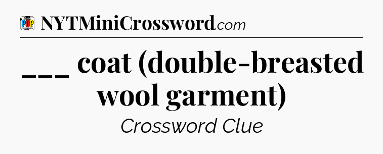 ___ coat (double-breasted wool garment) Crossword Clue