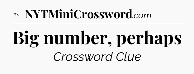 Big number, perhaps - WSJ Crossword