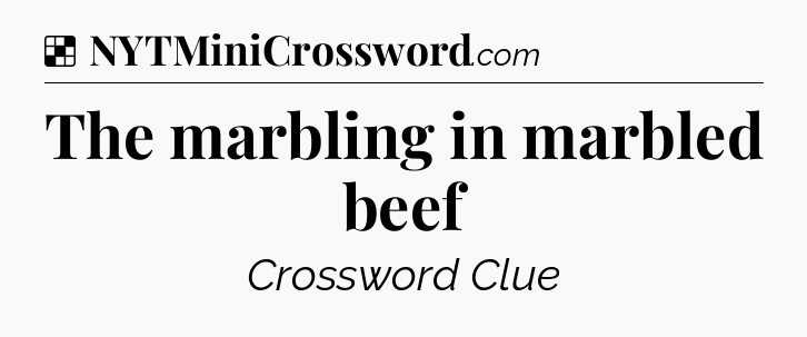 Solution: The marbling in marbled beef - NYT Crossword