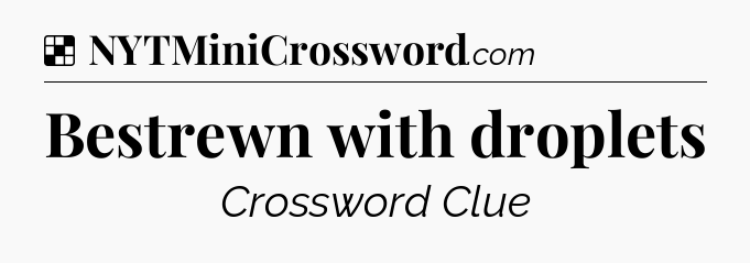 Solution: Bestrewn with droplets - NYT Crossword