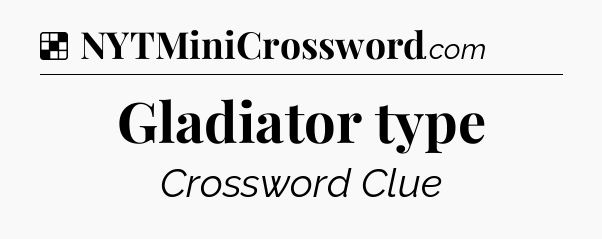 Solution: Gladiator type - NYT Crossword