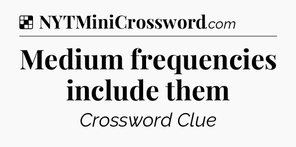 Solution: Medium frequencies include them - NYT Crossword