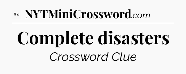 Complete disasters - WSJ Crossword