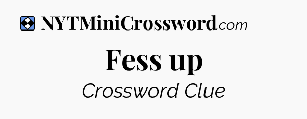 Solution: Fess up - NYT Mini Crossword