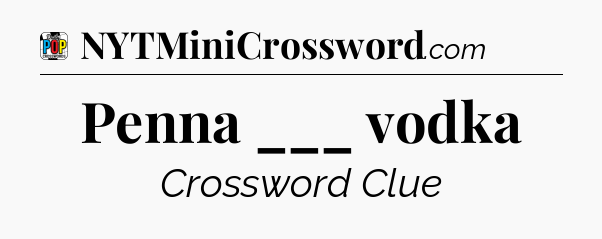 Penna ___ vodka Crossword Clue
