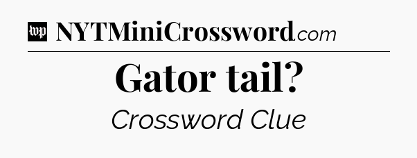 Gator tail Crossword Clue