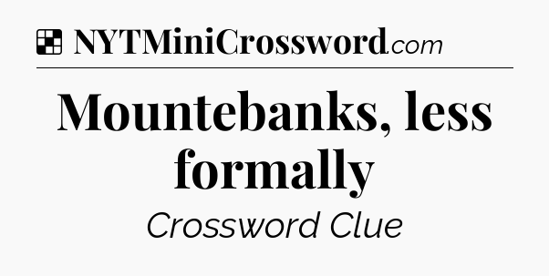 Solution: Mountebanks, less formally - NYT Crossword