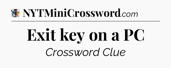 Exit key on a PC Crossword Clue