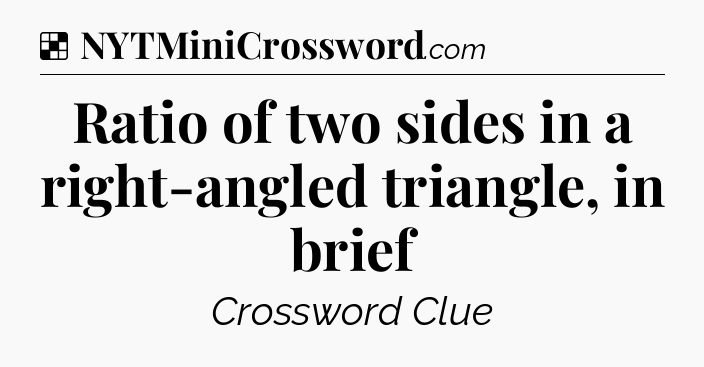 Solution: Ratio of two sides in a right-angled triangle, in brief - NYT Crossword